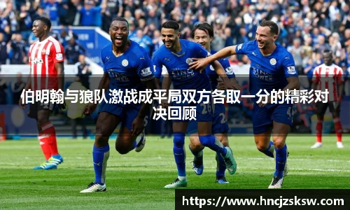 伯明翰与狼队激战成平局双方各取一分的精彩对决回顾