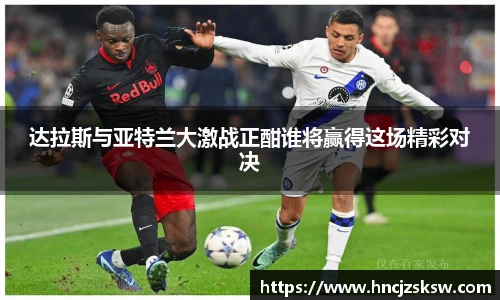 达拉斯与亚特兰大激战正酣谁将赢得这场精彩对决