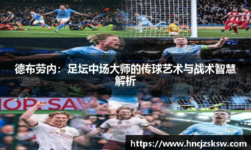 德布劳内：足坛中场大师的传球艺术与战术智慧解析